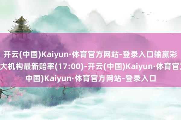 开云(中国)Kaiyun·体育官方网站-登录入口输赢彩24048期欧洲四大机构最新赔率(17:00)-开云(中国)Kaiyun·体育官方网站-登录入口