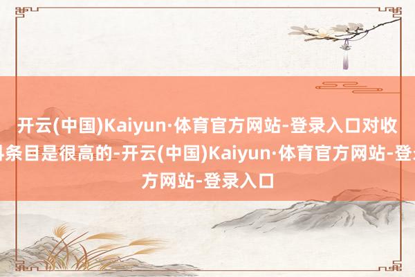 开云(中国)Kaiyun·体育官方网站-登录入口对收罗质料条目是很高的-开云(中国)Kaiyun·体育官方网站-登录入口