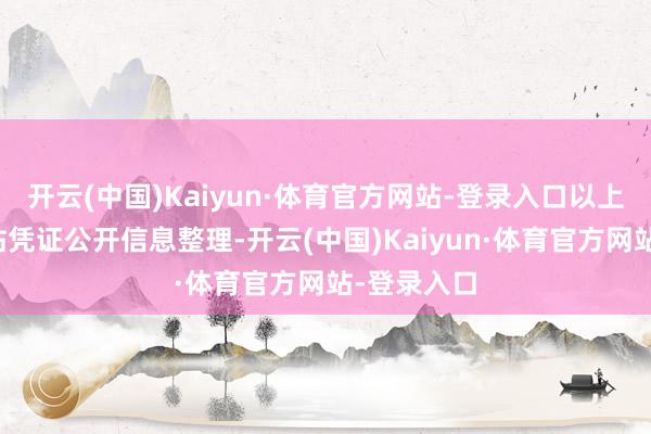 开云(中国)Kaiyun·体育官方网站-登录入口以上本色由本站凭证公开信息整理-开云(中国)Kaiyun·体育官方网站-登录入口