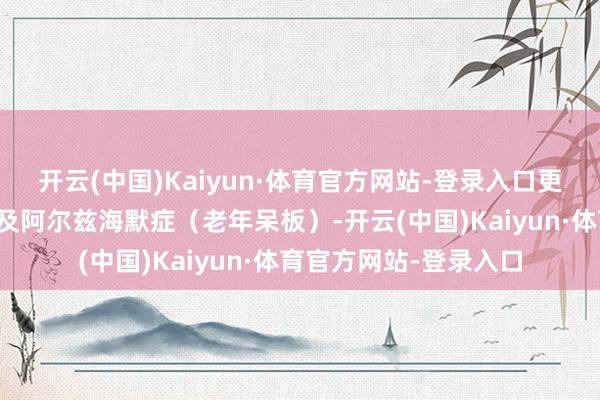 开云(中国)Kaiyun·体育官方网站-登录入口更有助于防备血管硬化及阿尔兹海默症（老年呆板）-开云(中国)Kaiyun·体育官方网站-登录入口