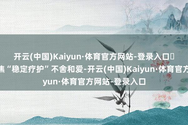 开云(中国)Kaiyun·体育官方网站-登录入口	🎬影片聚焦“稳定疗护”不舍和爱-开云(中国)Kaiyun·体育官方网站-登录入口