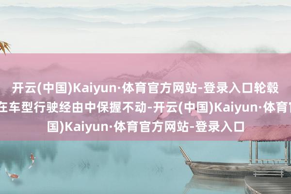 开云(中国)Kaiyun·体育官方网站-登录入口轮毂中间的LOGO可以在车型行驶经由中保握不动-开云(中国)Kaiyun·体育官方网站-登录入口