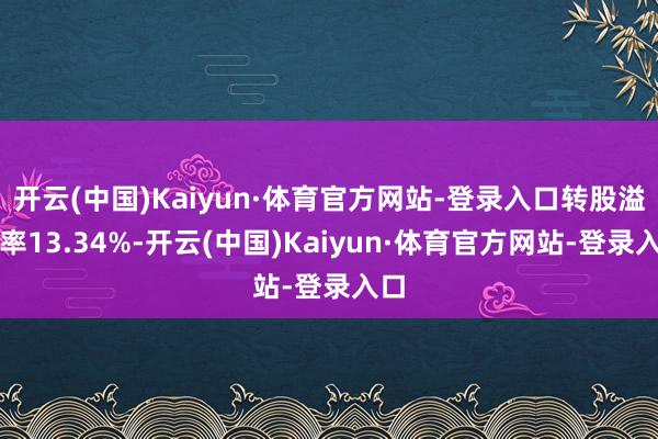 开云(中国)Kaiyun·体育官方网站-登录入口转股溢价率13.34%-开云(中国)Kaiyun·体育官方网站-登录入口