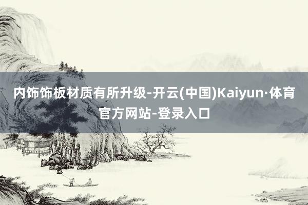 内饰饰板材质有所升级-开云(中国)Kaiyun·体育官方网站-登录入口