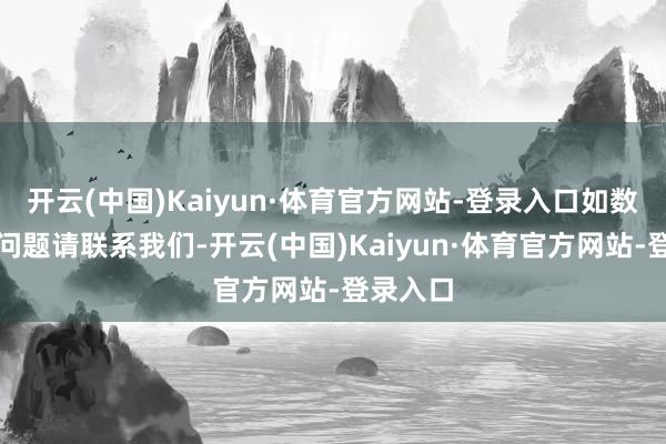 开云(中国)Kaiyun·体育官方网站-登录入口如数据存在问题请联系我们-开云(中国)Kaiyun·体育官方网站-登录入口