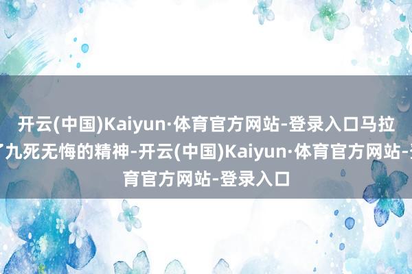 开云(中国)Kaiyun·体育官方网站-登录入口马拉松蕴含了九死无悔的精神-开云(中国)Kaiyun·体育官方网站-登录入口