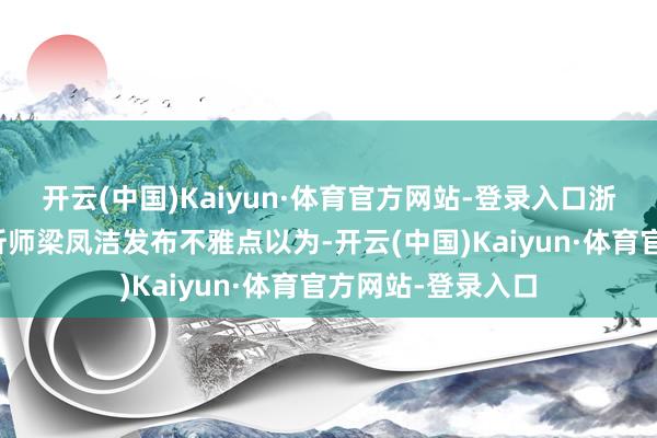 开云(中国)Kaiyun·体育官方网站-登录入口浙商证券银行业分析师梁凤洁发布不雅点以为-开云(中国)Kaiyun·体育官方网站-登录入口