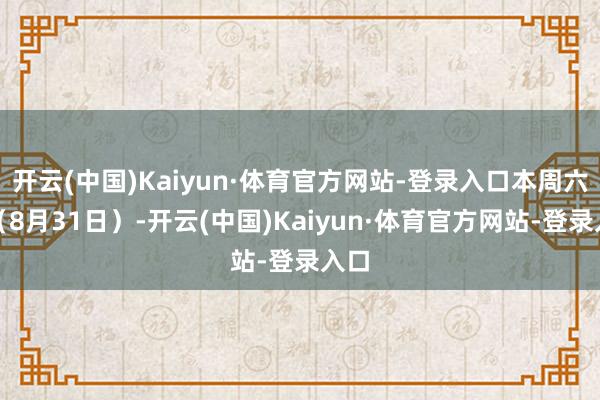 开云(中国)Kaiyun·体育官方网站-登录入口本周六晚（8月31日）-开云(中国)Kaiyun·体育官方网站-登录入口