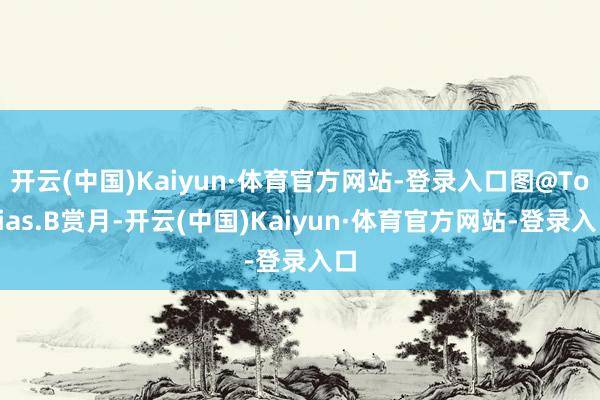 开云(中国)Kaiyun·体育官方网站-登录入口图@Tobias.B赏月-开云(中国)Kaiyun·体育官方网站-登录入口