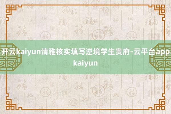 开云kaiyun清雅核实填写逆境学生贵府-云平台appkaiyun