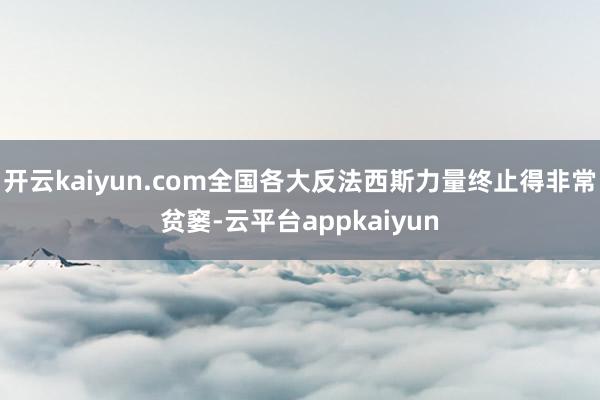 开云kaiyun.com全国各大反法西斯力量终止得非常贫窭-云平台appkaiyun